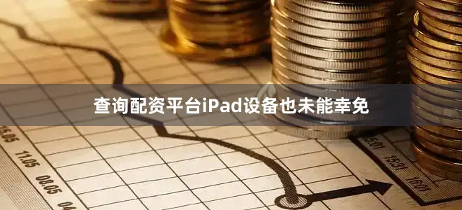 查询配资平台iPad设备也未能幸免