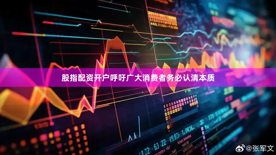 股指配资开户呼吁广大消费者务必认清本质