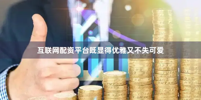 互联网配资平台既显得优雅又不失可爱